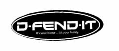 D-FEND-IT IT'S YOUR HOME ... IT'S YOUR FAMILY