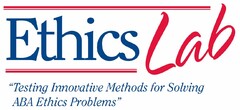 ETHICS LAB "TESTING INNOVATIVE METHODS FOR SOLVING ABA ETHICS PROBLEMS"