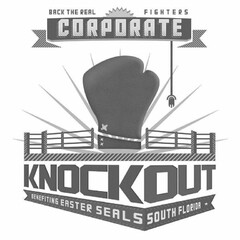 BACK THE REAL FIGHTERS CORPORATE KNOCKOUT BENEFITING EASTER SEALS OF SOUTH FLORIDA.