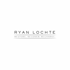 RYAN LOCHTE RESTORE. RECOVER. RECHARGE.