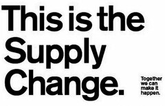 THIS IS THE SUPPLY CHANGE. TOGETHER WE CAN MAKE IT HAPPEN.