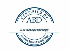 CERTIFIED BY ABD DERMATOPATHOLOGY AMERICAN BOARD OF DERMATOLOGY