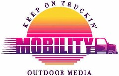 KEEP ON TRUCKIN' MOBILITY OUTDOOR MEDIA