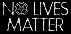 NO LIVES MATTER