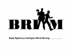 BRIMM BLACK RIGHTEOUS INTELLIGENT MINDS MOVING ......................