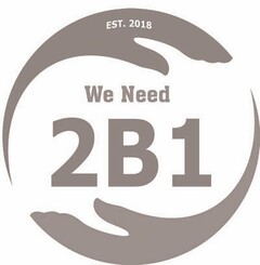 EST. 2018 WE NEED 2B1