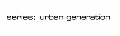 SERIES; URBAN GENERATION