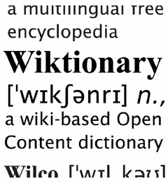 A MULTILINGUAL FREE ENCYCLOPEDIA WIKTIONARY ['WIKENRI] N., A WIKI-BASED OPEN CONTENT DICTIONARY WILCO ['WLKEU]