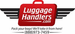 LUGGAGE HANDLERS .COM PACK YOUR BAGS! WE'LL TAKE IT FROM HERE! (888)973-7459