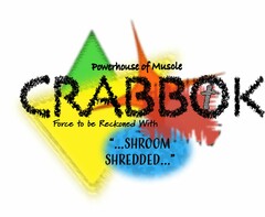 CRABBOK FORCE TO BE RECKONED WITH POWERHOUSE OF MUSCLE "...SHROOM SHREDDED..."