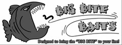 BIG BITE BAITS DESIGNED TO BRING THE "BIG BITE" TO YOUR LINE!