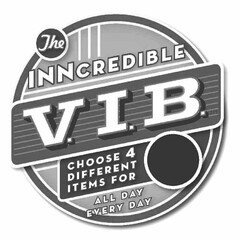 THE INNCREDIBLE V.I.B. CHOOSE 4 DIFFERENT ITEMS FOR ALL DAY EVERY DAY