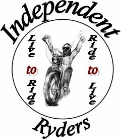 INDEPENDENT RYDERS LIVE TO RIDE RIDE TO LIVE