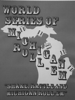 WORLD SERIES OF MICHIGAN ROLL - EM "SHAKE, RATTLE AND MICHIGAN ROLL-EM"