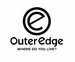 E OUTEREDGE WHERE DO YOU LIVE?