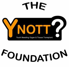 Y NOTT? YOUTH NEEDING ORGAN & TISSUE TRANSPLANT THE FOUNDATION