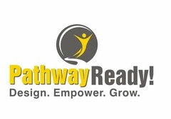 PATHWAY READY! DESIGN. EMPOWER. GROW.