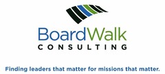 BOARDWALK CONSULTING FINDING LEADERS THAT MATTER FOR MISSIONS THAT MATTER.