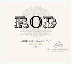 ROD MAKE YOUR PASSION BECOME YOUR WORK AND THE WORLD WILL SEE YOU THROUGH YOUR SOUL  CABERNET SAUVIGNON ARGENTINA 2012 A.K.A. ROD "OPI" SADLER MASTER WINEMAKER