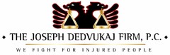 THE JOSEPH DEDVUKAJ FIRM, P.C. WE FIGHTFOR INJURED PEOPLE