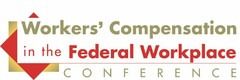 WORKERS' COMPENSATION IN THE FEDERAL WORKPLACE CONFERENCE