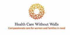 W HEALTH CARE WITHOUT WALLS COMPASSIONATE CARE FOR WOMEN AND FAMILIES IN NEED