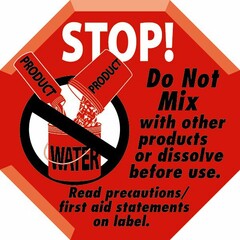 STOP! DO NOT MIX WITH OTHER PRODUCTS OR DISSOLVE BEFORE USE. READ PRECAUTIONS/FIRST AID STATEMENTS ON LABEL. PRODUCT PRODUCT WATER