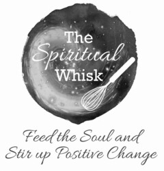 THE SPIRITUAL WHISK FEED THE SOUL AND STIR UP POSITIVE CHANGE