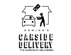 DOMINO'S CARSIDE DELIVERY IT'S CARRYOUT, DELIVERED