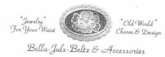 BELLA-JULS-BELTZ & ACCESSORIES "JEWELRY" FOR YOUR WAIST "OLD WORLD" CHARM & DESIGN BJB