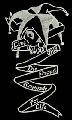 LIVE WILD DIE PROUD RENEGADE FOR LIFE