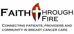 FAITH THROUGH FIRE CONNECTING PATIENTS, PROVIDERS AND COMMUNITY IN BREAST CANCER CARE