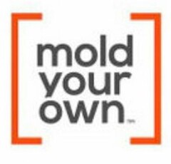 MOLD YOUR OWN