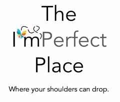 THE IMPERFECT PLACE WHERE YOUR SHOULDERS CAN DROP.