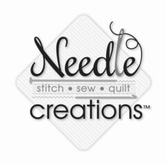 NEEDLE CREATIONS STITCH · SEW · QUILT