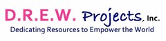 D.R.E.W. PROJECTS, INC. DEDICATING RESOURCES TO EMPOWER THE WORLD