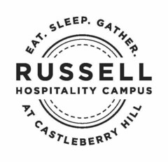 EAT. SLEEP. GATHER. RUSSELL HOSPITALITY CAMPUS AT CASTLEBERRY HILL