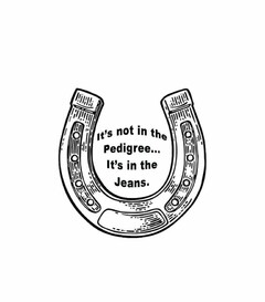 IT'S NOT IN THE PEDIGREE... IT'S IN THEJEANS.