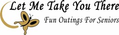 LET ME TAKE YOU THERE FUN OUTINGS FOR SENIORS