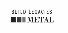 BUILD LEGACIES METAL