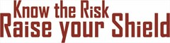 KNOW THE RISK RAISE YOUR SHIELD