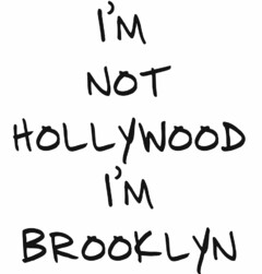 I'M NOT HOLLYWOOD I'M BROOKLYN