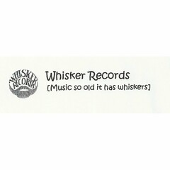 WHISKER RECORDS MUSIC SO OLD IT HAS WHISKERS