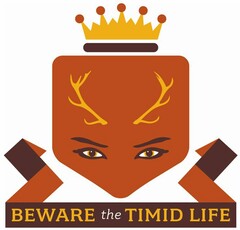 BEWARE THE TIMID LIFE