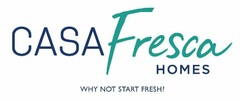 CASA FRESCA HOMES WHY NOT START FRESH?