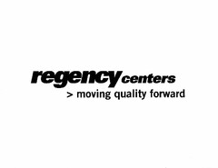 REGENCY CENTERS MOVING QUALITY FORWARD