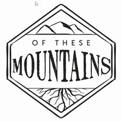 OF THESE MOUNTAINS