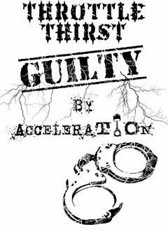 THROTTLE THIRST- GUILTY BY ACCELERATION