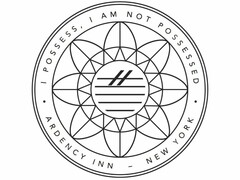 · I POSSESS, I AM NOT POSSESSED · ARDENCY INN - NEW YORK