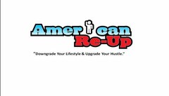 AMERICAN RE-UP "DOWNGRADE YOUR LIFESTYLE & UPGRADE YOUR HUSTLE."